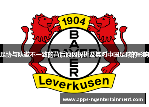 足协与队徽不一致的背后原因探析及其对中国足球的影响