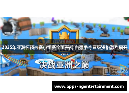 2025年亚洲杯预选赛小组赛全面开战 各强争夺晋级资格激烈展开