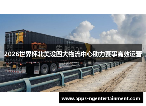 2026世界杯北美设四大物流中心助力赛事高效运营